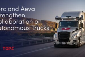 Torc and Aeva Strengthen Collaboration to Accelerate the Development of Autonomous Truck Technology